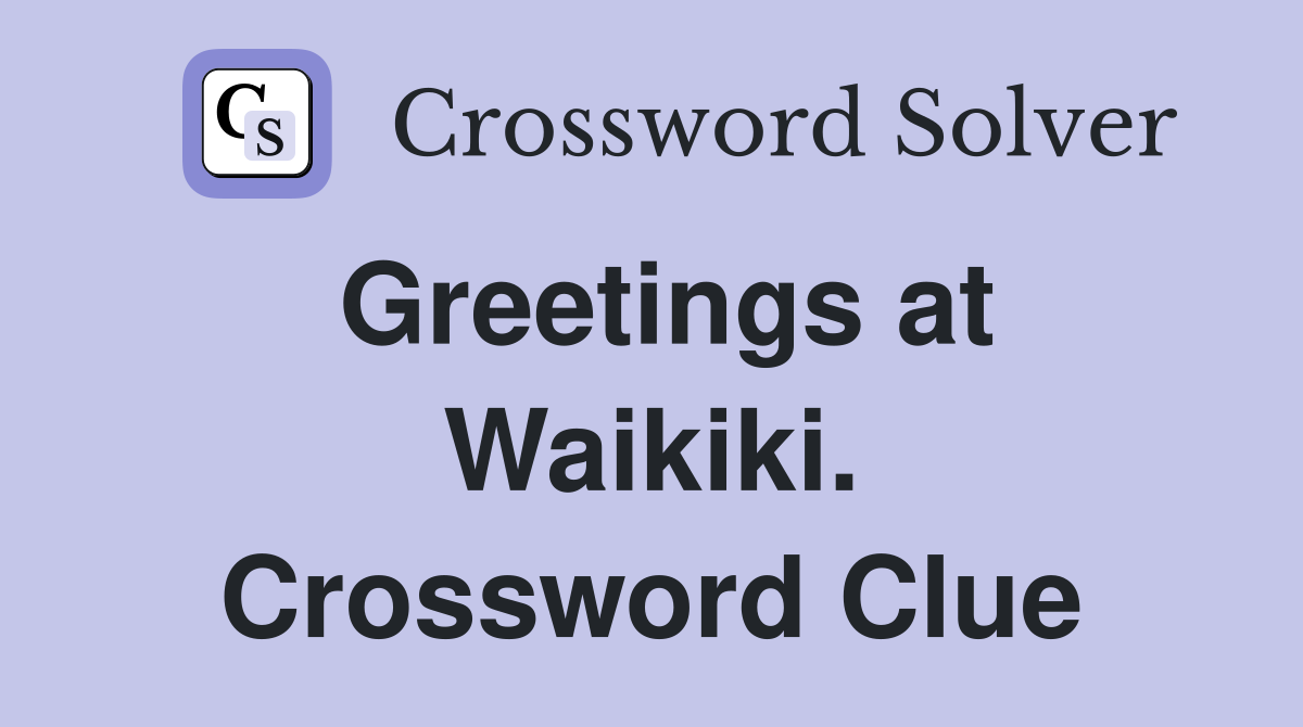 Greetings at Waikiki. Crossword Clue