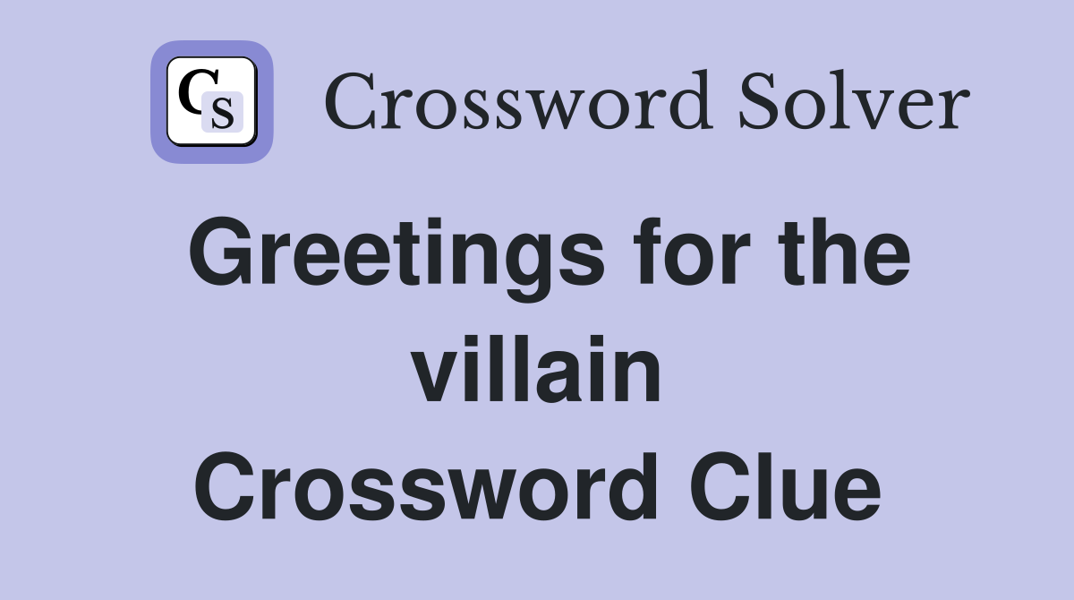 Greetings for the villain Crossword Clue