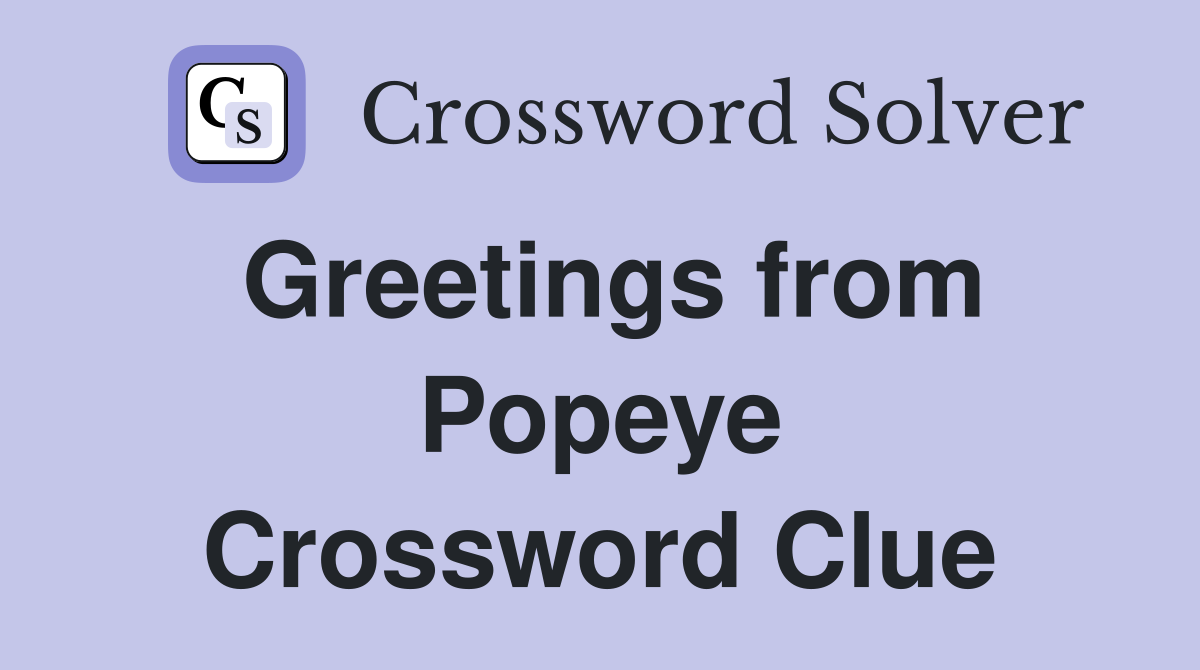 Greetings from Popeye Crossword Clue