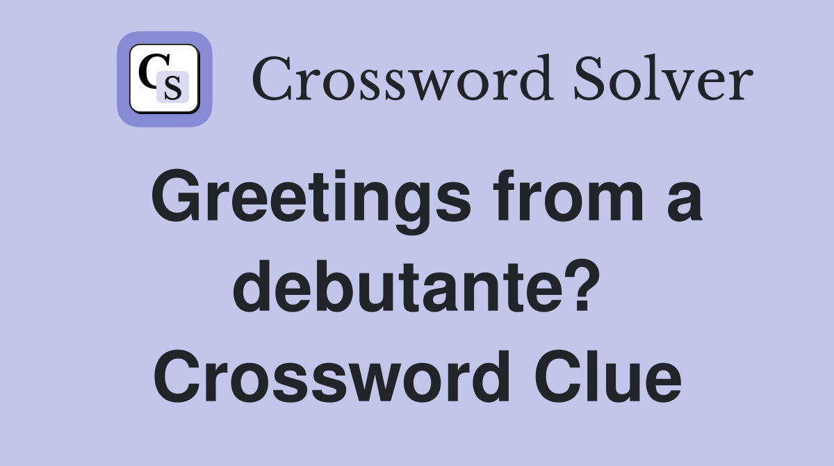 Greetings from a debutante? Crossword Clue