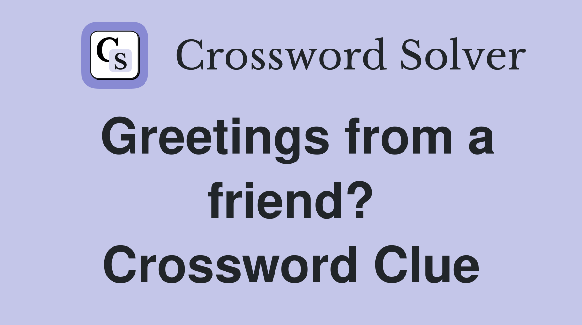 Greetings from a friend? Crossword Clue