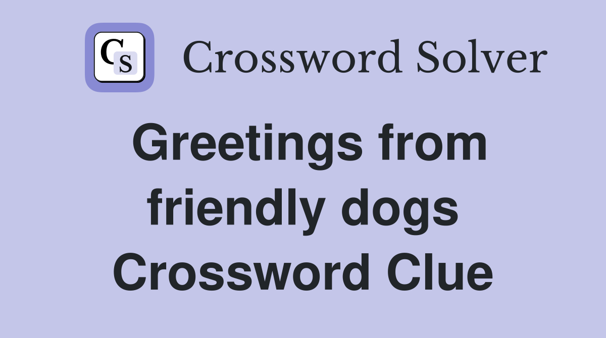 Greetings from friendly dogs Crossword Clue