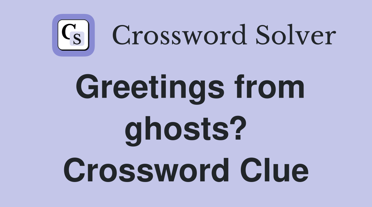 Greetings from ghosts? Crossword Clue