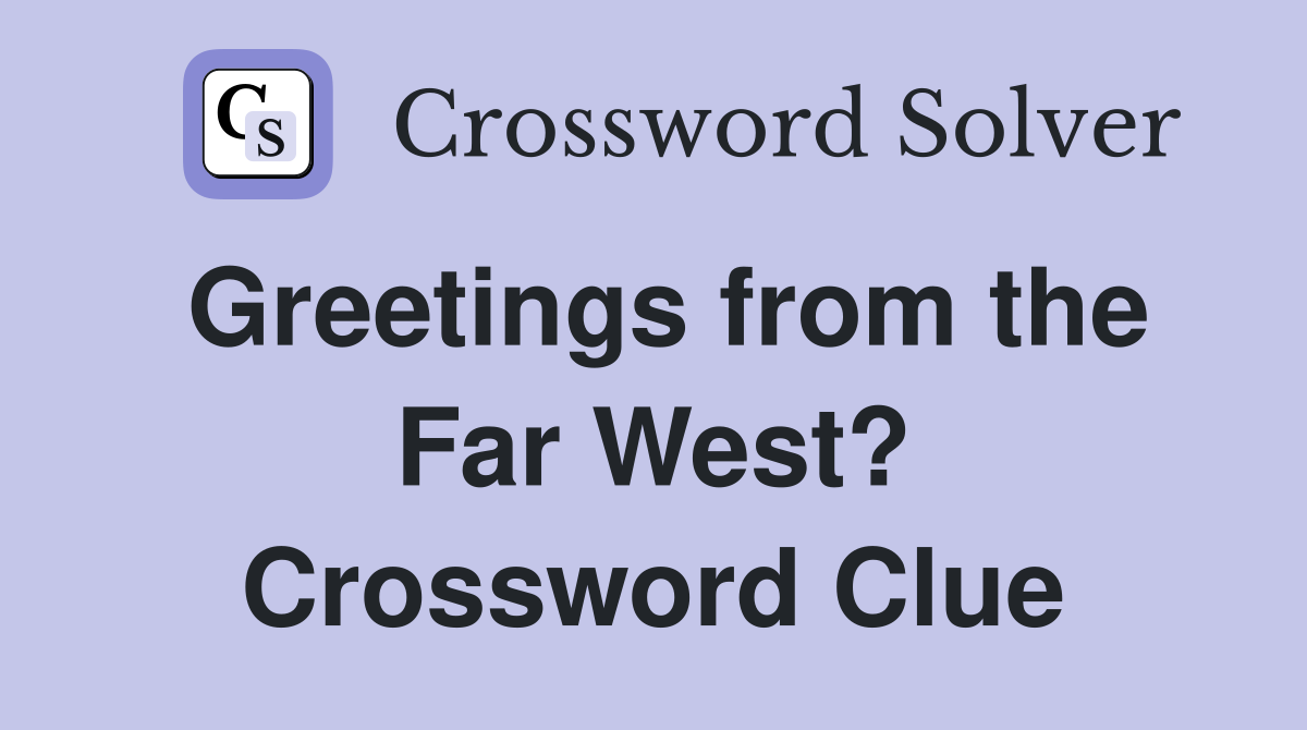 Greetings from the Far West? Crossword Clue
