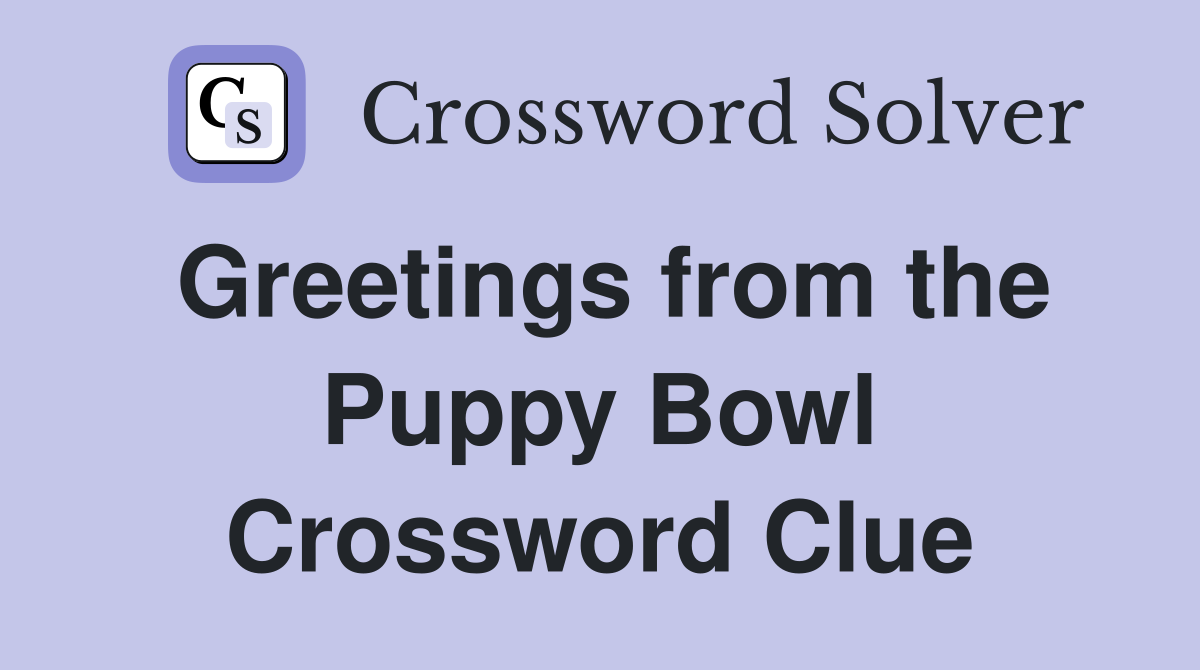Greetings from the Puppy Bowl Crossword Clue