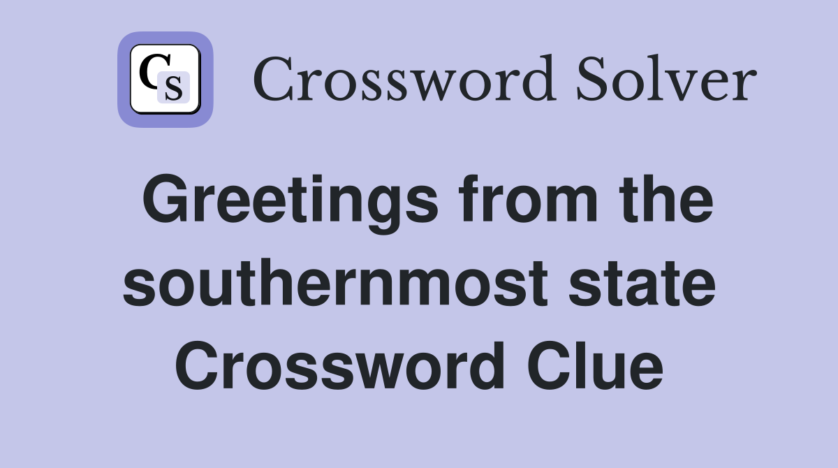 Greetings from the southernmost state Crossword Clue