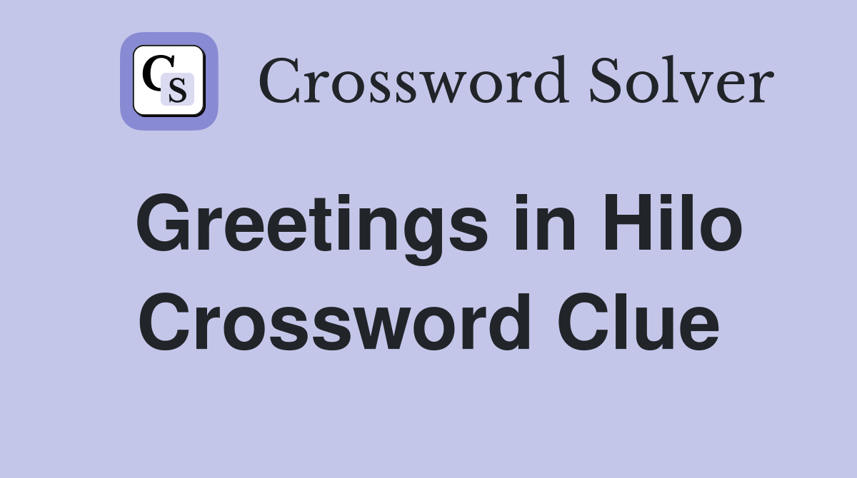Greetings in Hilo Crossword Clue