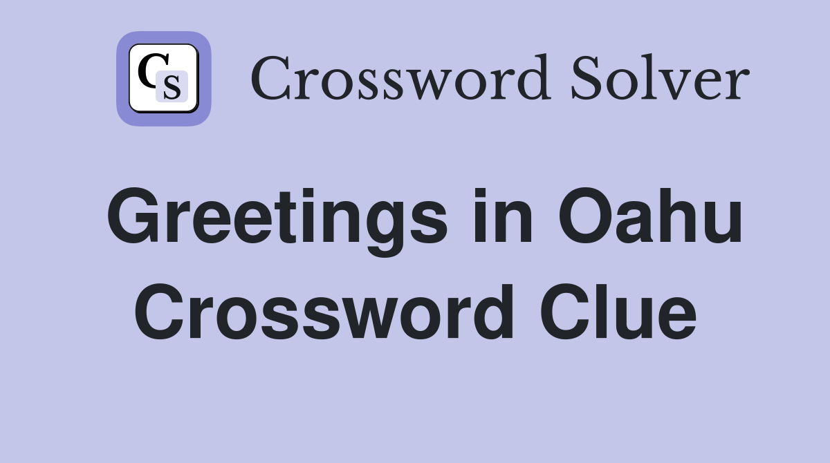 Greetings in Oahu Crossword Clue