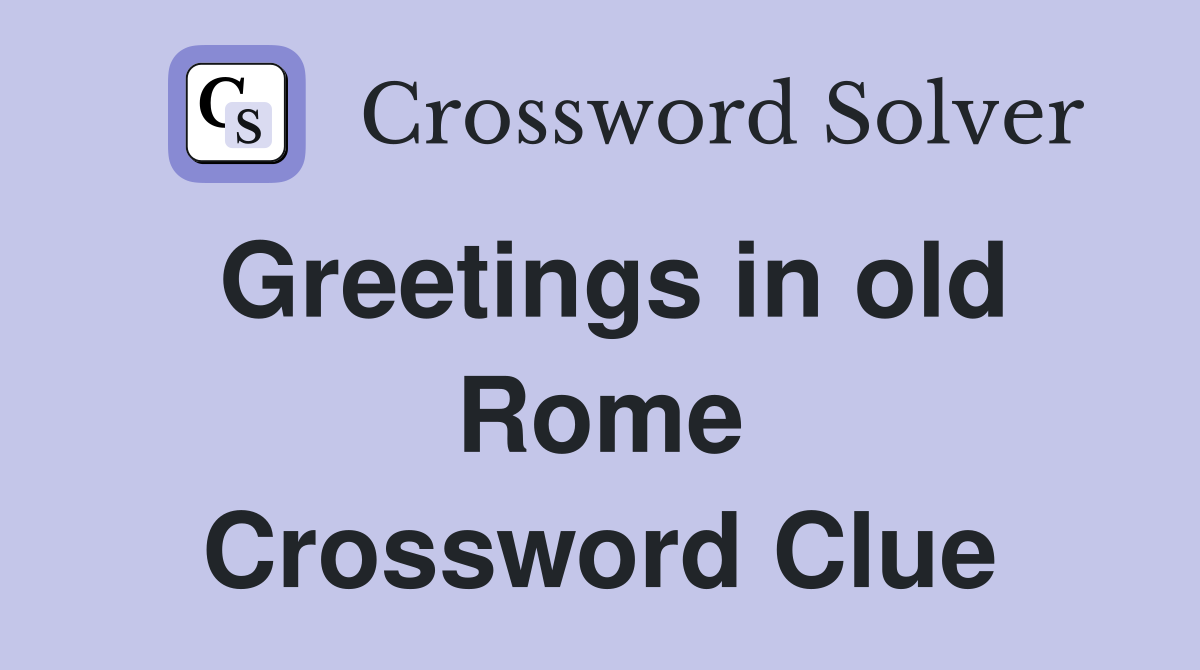Greetings in old Rome Crossword Clue