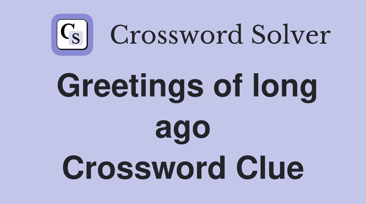Greetings of long ago Crossword Clue