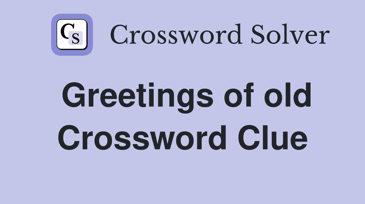 Greetings of old Crossword Clue