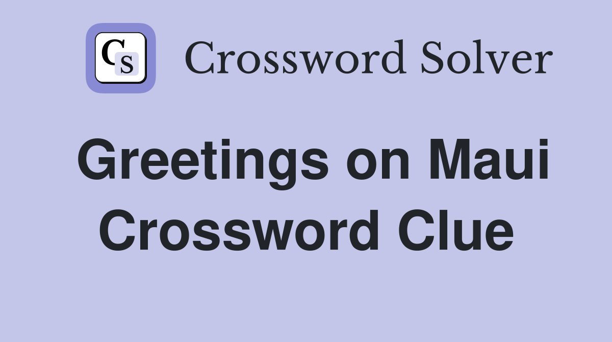 Greetings on Maui Crossword Clue