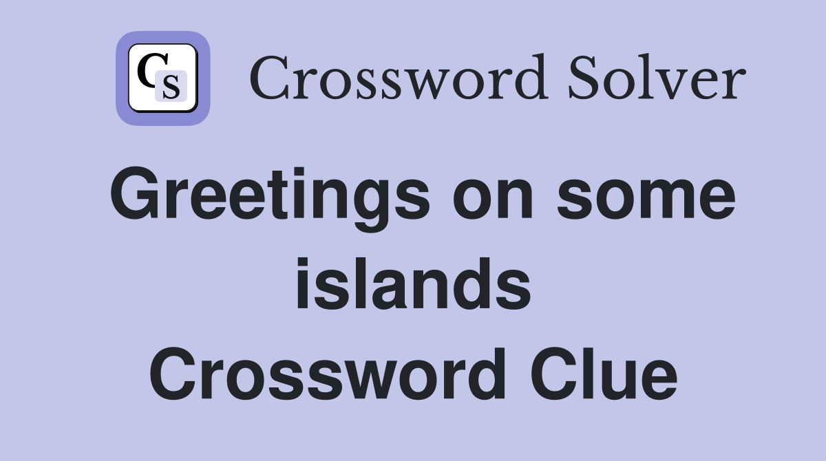 Greetings on some islands Crossword Clue