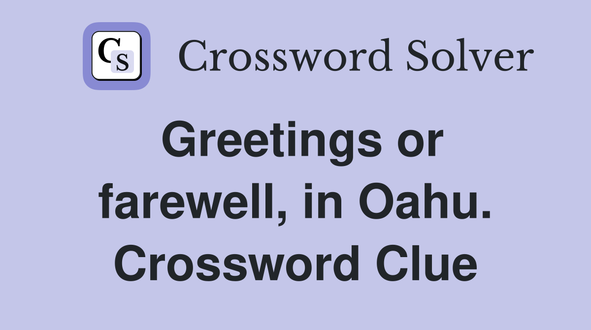 Greetings or farewell, in Oahu. Crossword Clue