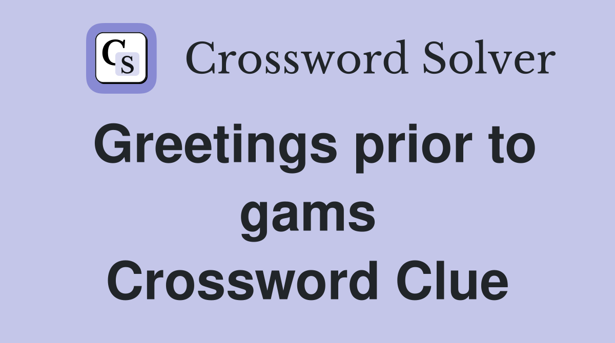 Greetings prior to gams Crossword Clue
