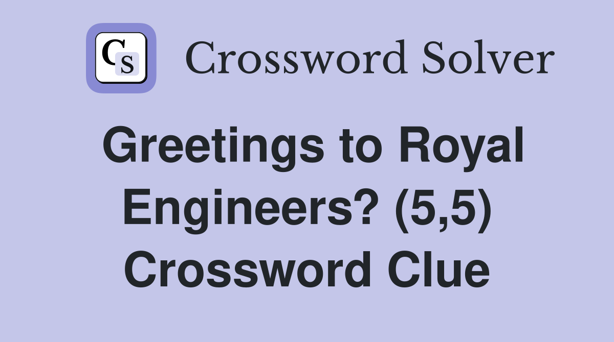 Greetings to Royal Engineers? (5,5) Crossword Clue