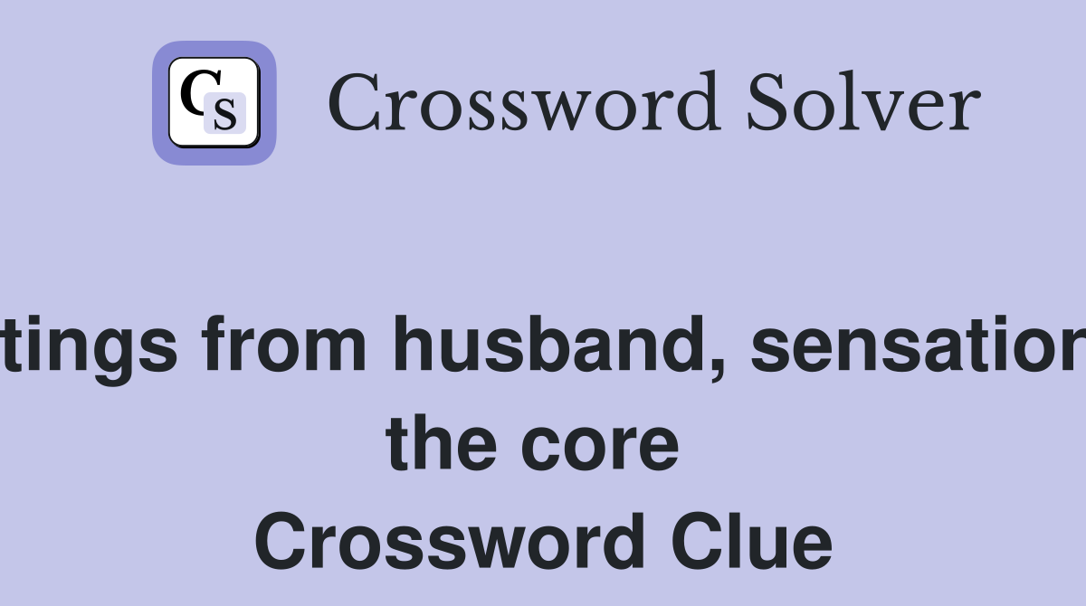 Greetings from husband, sensational to the core  Crossword Clue