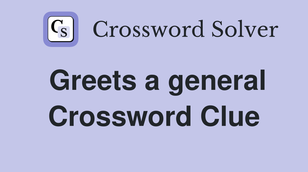 Greets a general Crossword Clue