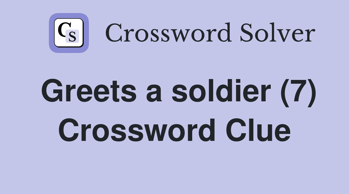 Greets a soldier (7) Crossword Clue