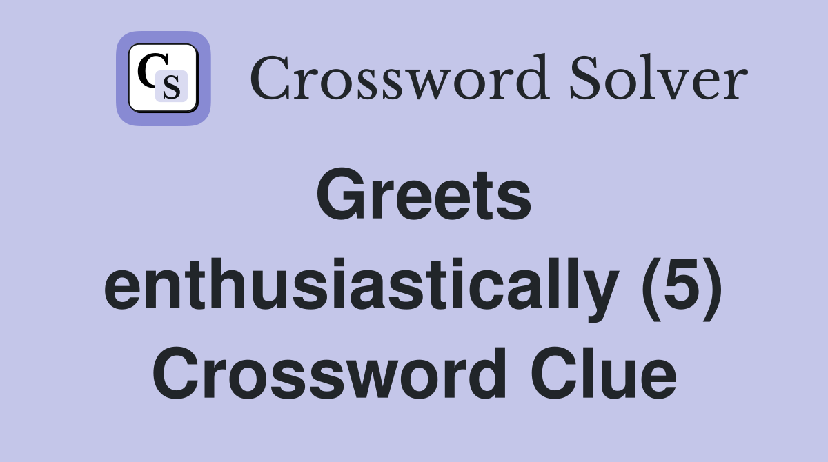 Greets enthusiastically (5) Crossword Clue