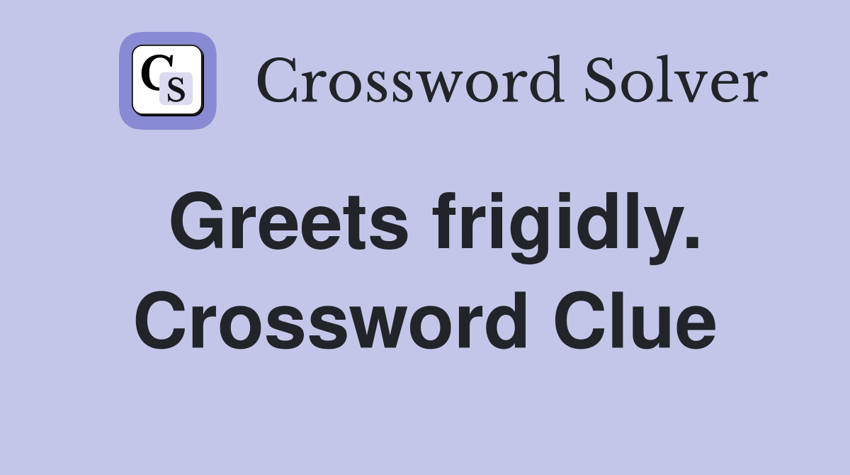 Greets frigidly. Crossword Clue