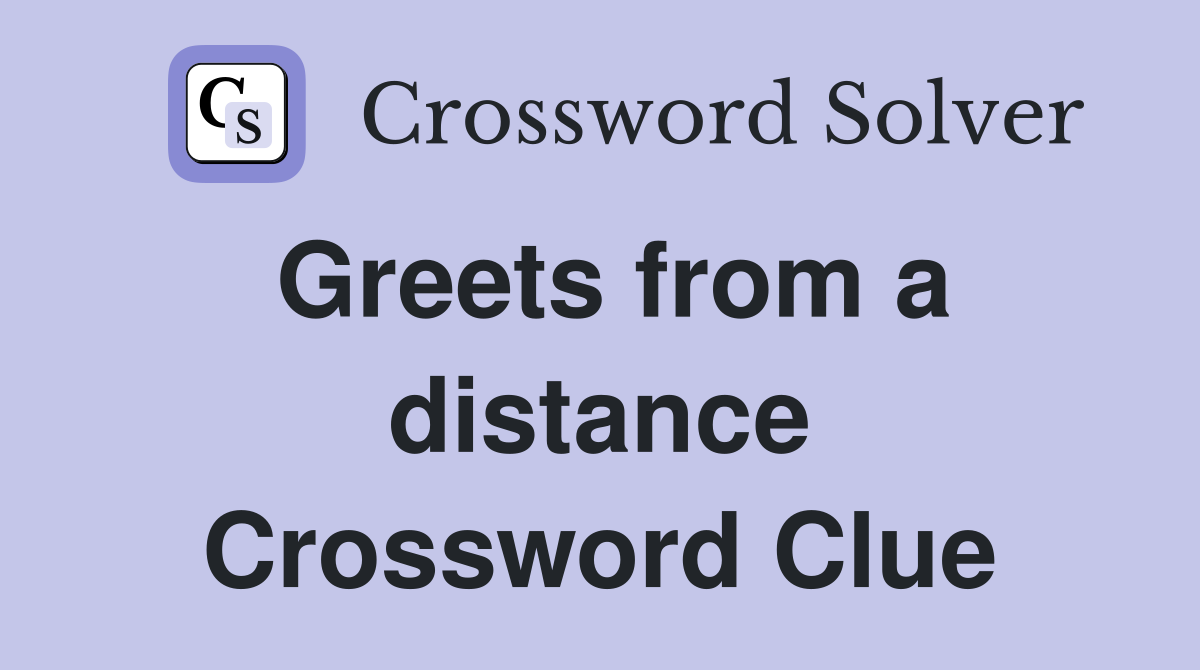 Greets from a distance Crossword Clue