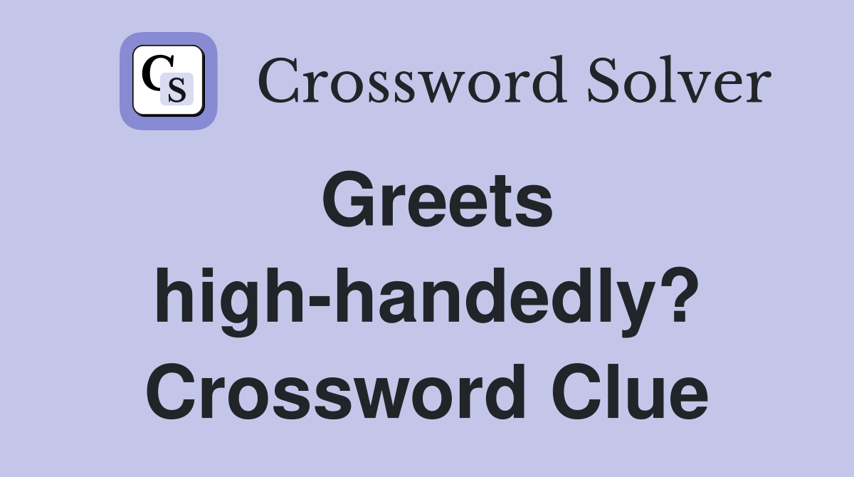 Greets high-handedly? Crossword Clue