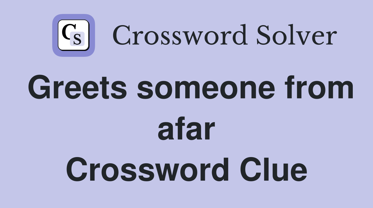 Greets someone from afar Crossword Clue