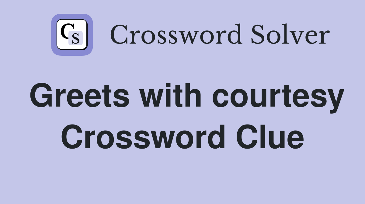 Greets with courtesy Crossword Clue