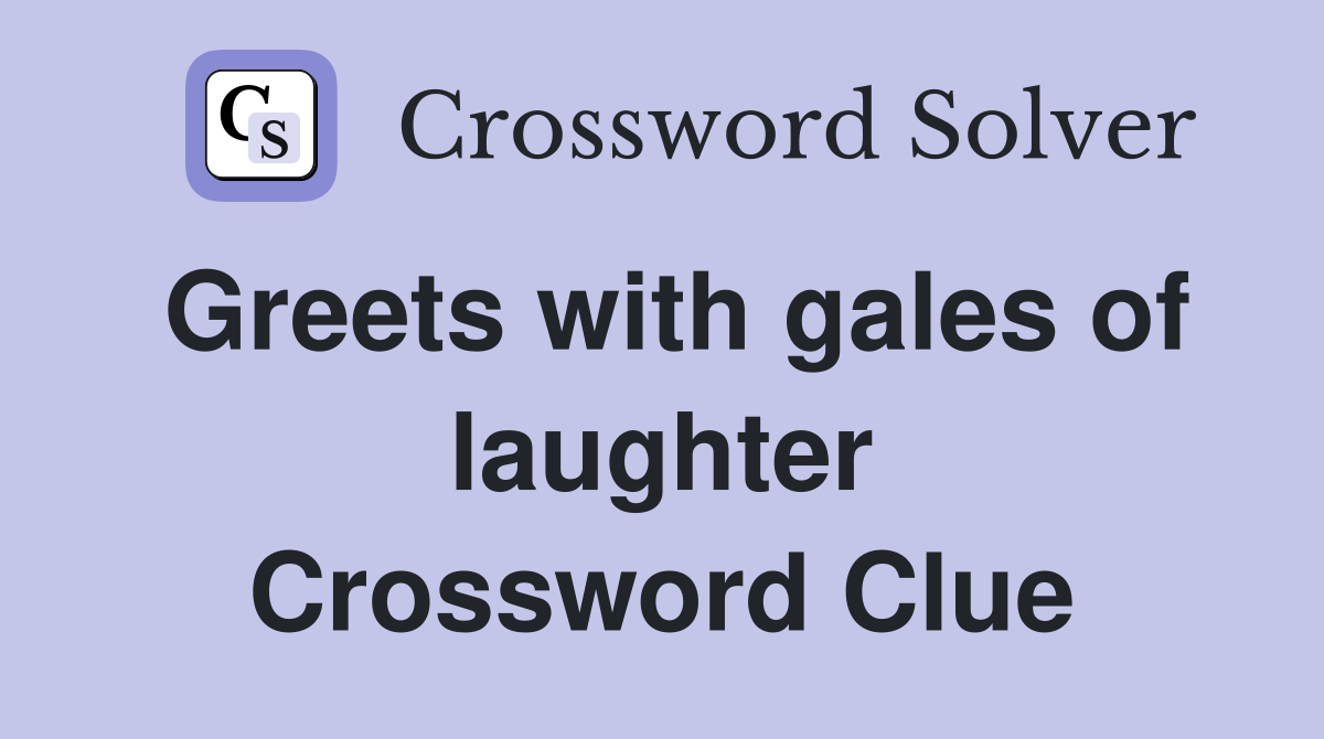 Greets with gales of laughter Crossword Clue