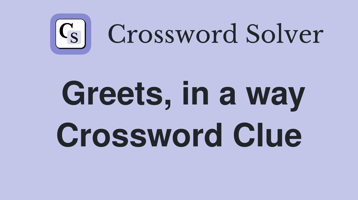 Greets, in a way Crossword Clue
