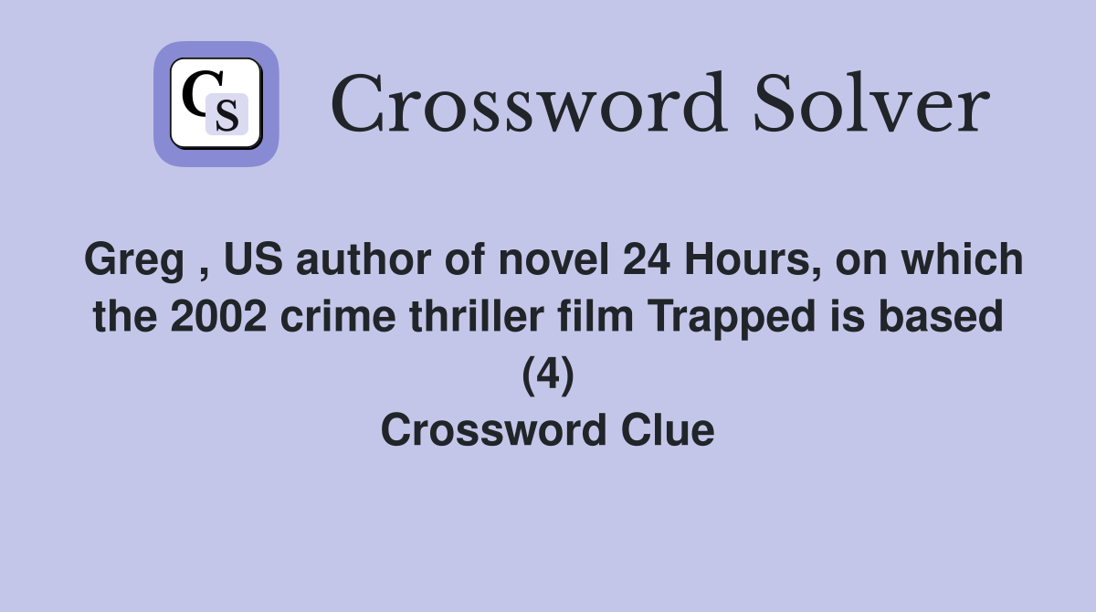 Greg , US author of novel 24 Hours, on which the 2002 crime thriller film Trapped is based (4) Crossword Clue