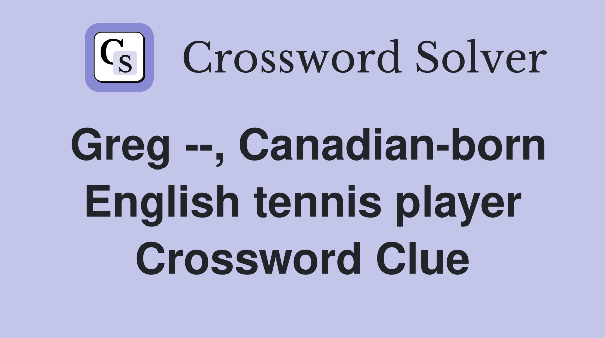 Greg --, Canadian-born English tennis player Crossword Clue