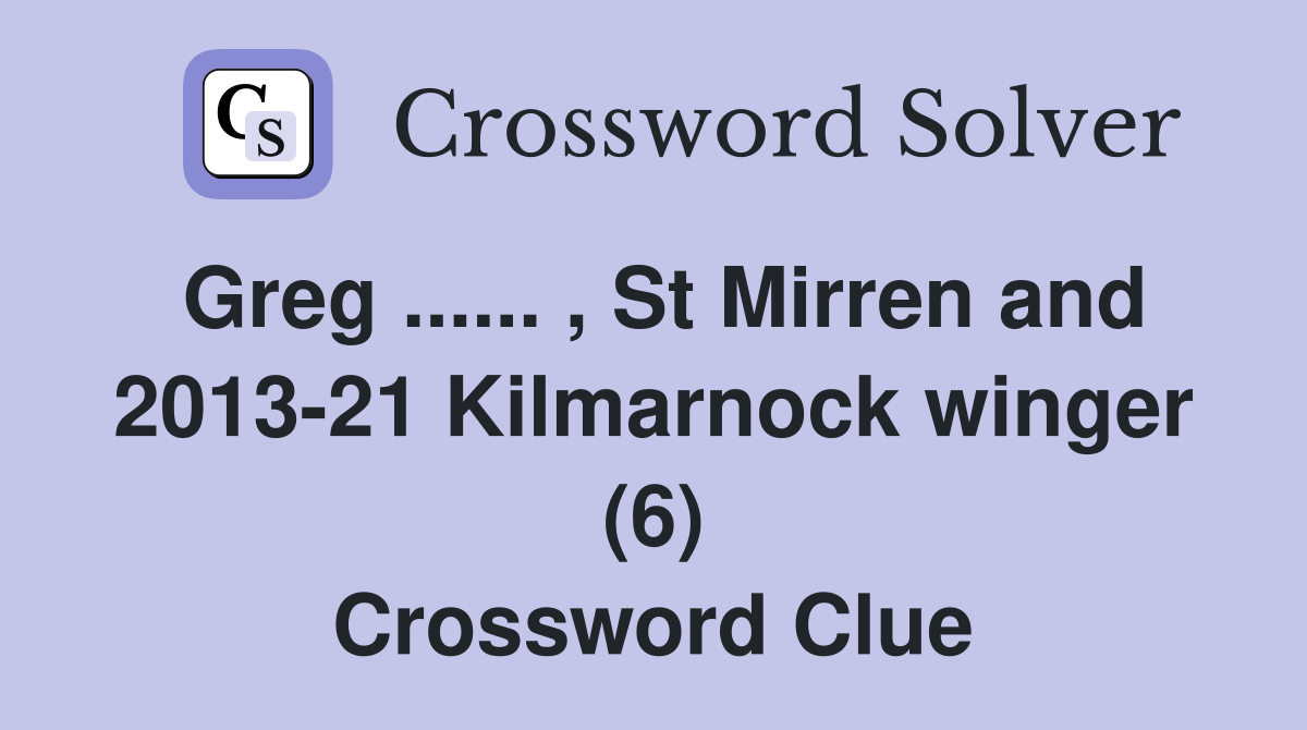 Greg ...... , St Mirren and 2013-21 Kilmarnock winger (6) Crossword Clue