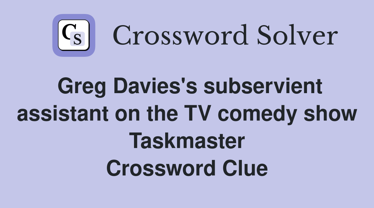 Greg Davies's subservient assistant on the TV comedy show Taskmaster Crossword Clue