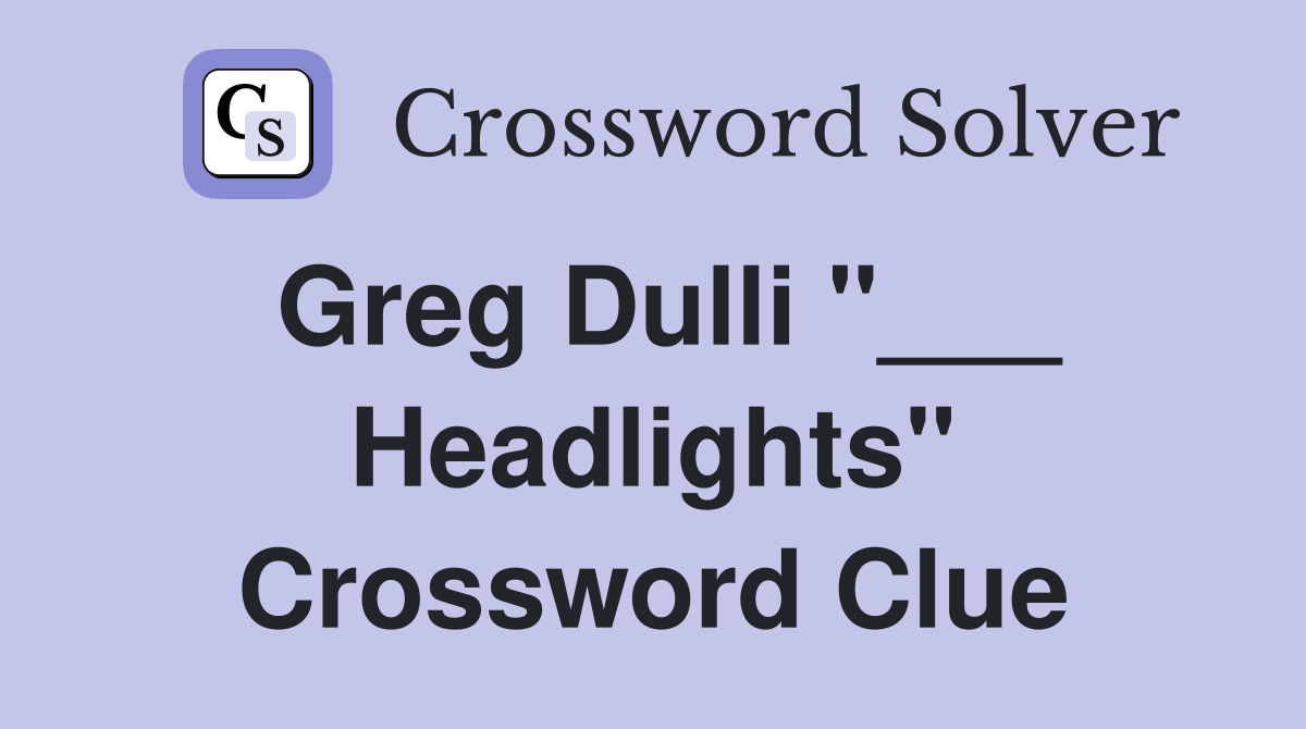 Greg Dulli "___ Headlights" Crossword Clue