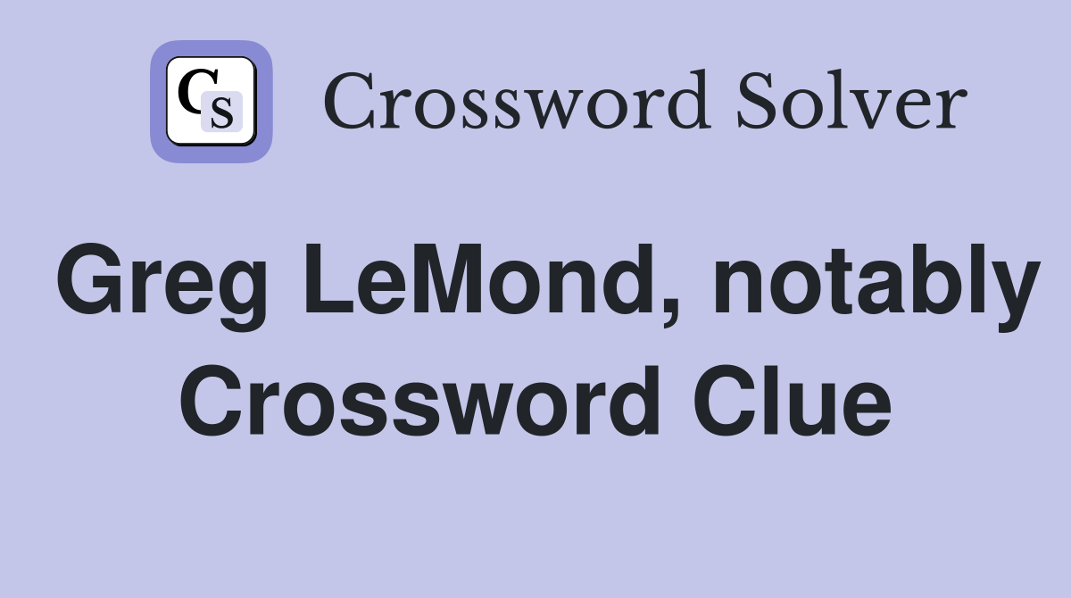 Greg LeMond, notably Crossword Clue