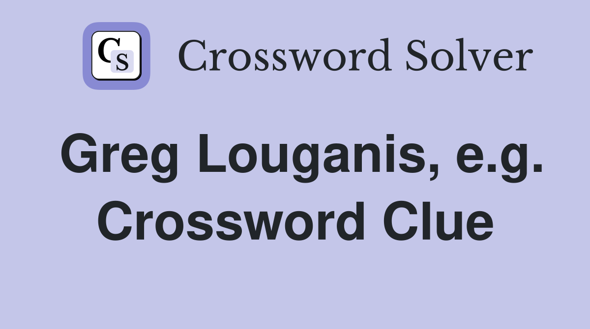 Greg Louganis, e.g. Crossword Clue
