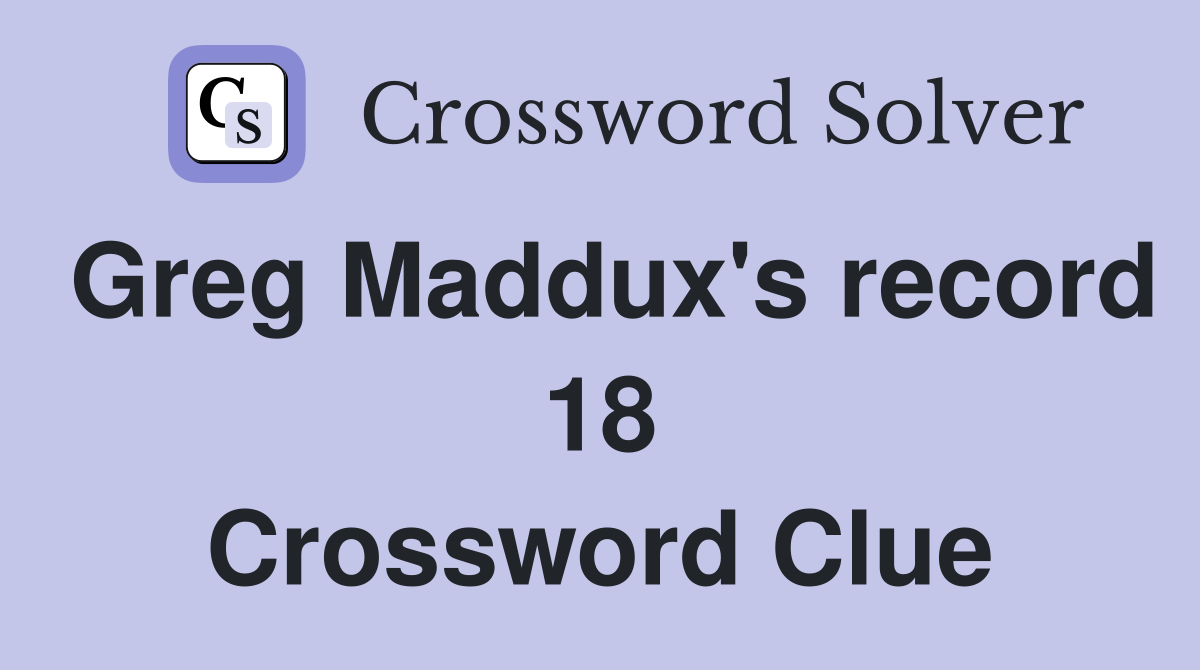 Greg Maddux's record 18 Crossword Clue