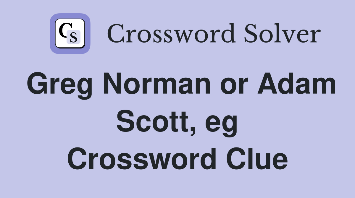 Greg Norman or Adam Scott, eg Crossword Clue