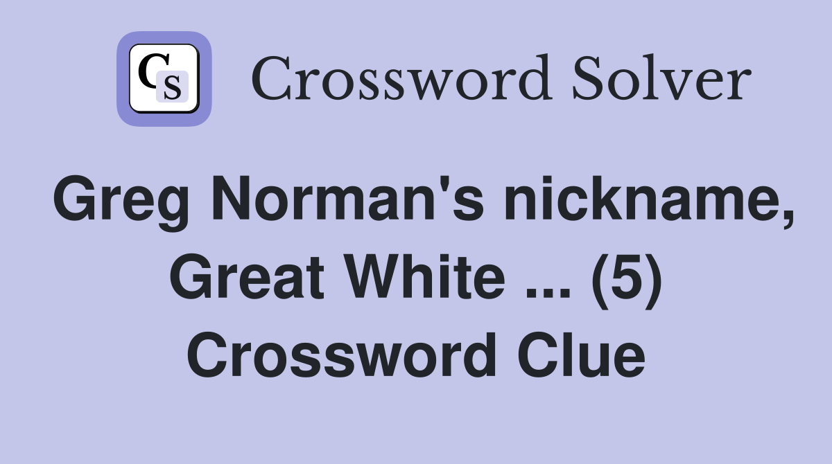 Greg Norman's nickname, Great White ... (5) Crossword Clue