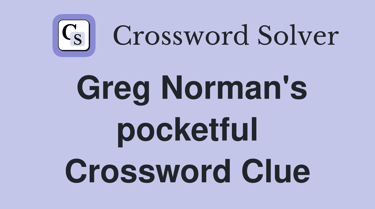 Greg Norman's pocketful Crossword Clue