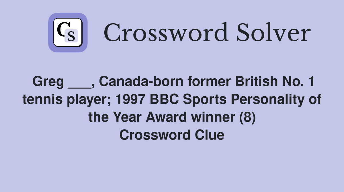 Greg ___, Canada-born former British No. 1 tennis player; 1997 BBC Sports Personality of the Year Award winner (8) Crossword Clue