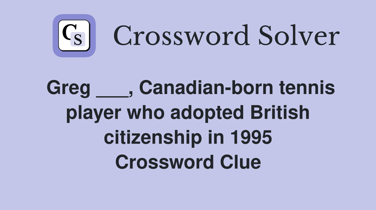 Greg ___, Canadian-born tennis player who adopted British citizenship in 1995 Crossword Clue