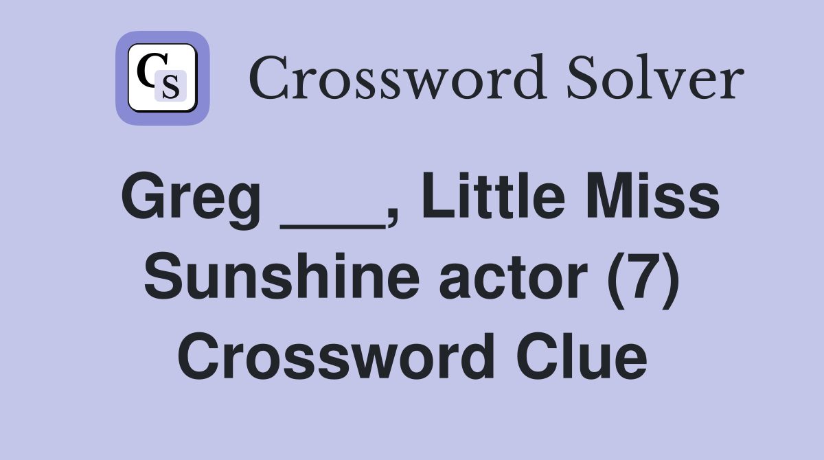 Greg ___, Little Miss Sunshine actor (7) Crossword Clue