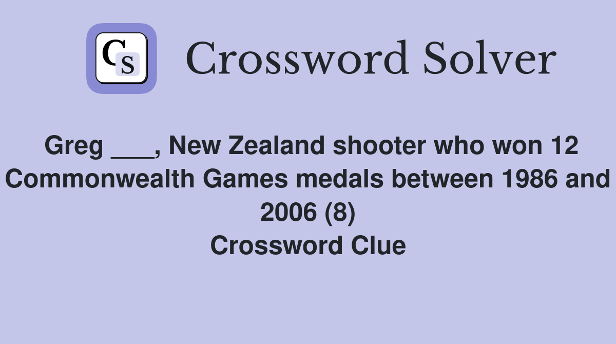 Greg ___, New Zealand shooter who won 12 Commonwealth Games medals between 1986 and 2006 (8) Crossword Clue