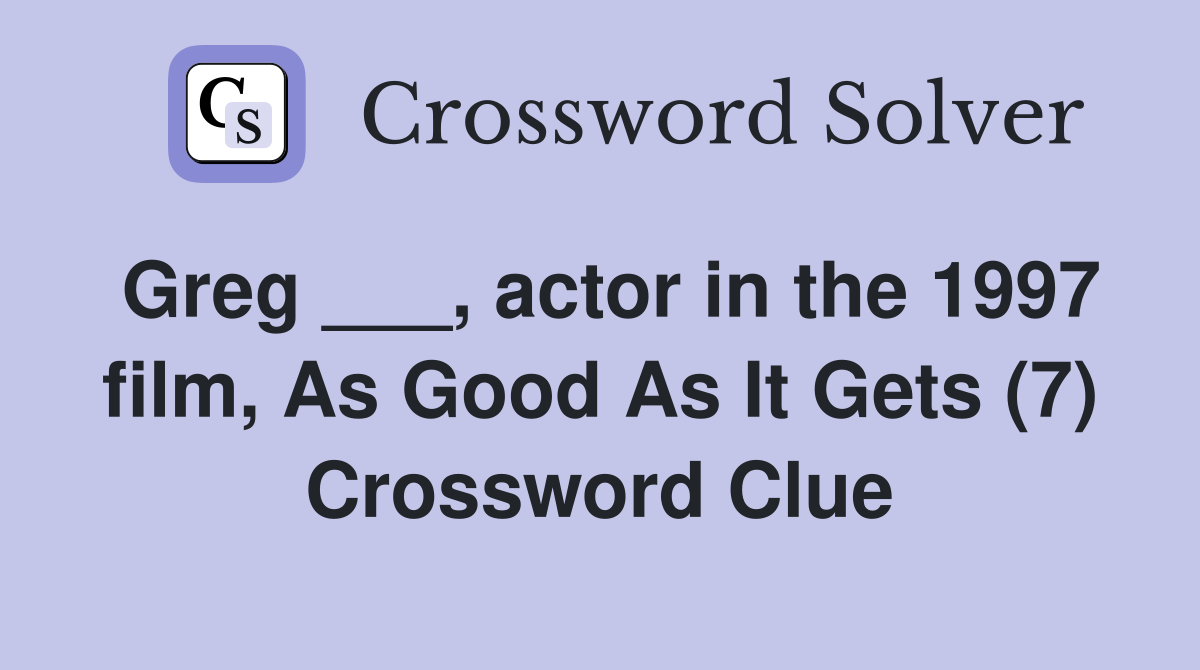 Greg ___, actor in the 1997 film, As Good As It Gets (7) Crossword Clue