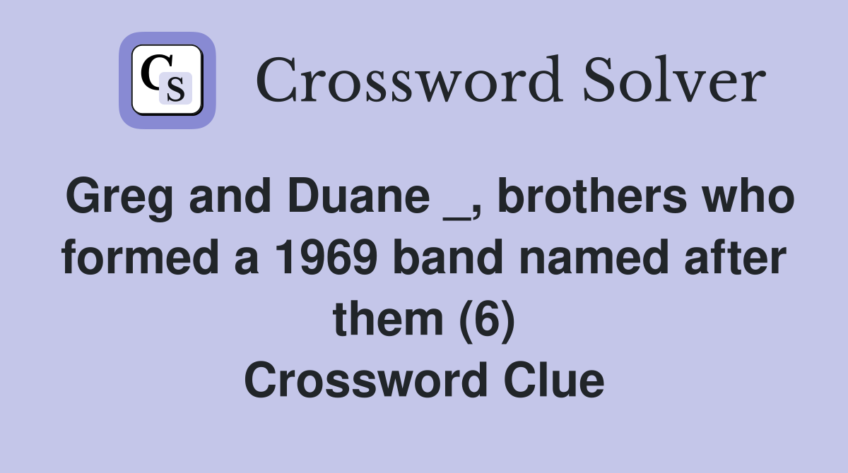 Greg and Duane _, brothers who formed a 1969 band named after them (6) Crossword Clue