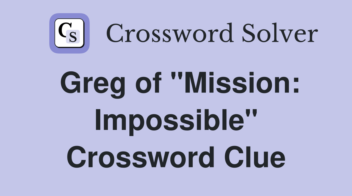 Greg of "Mission: Impossible" Crossword Clue