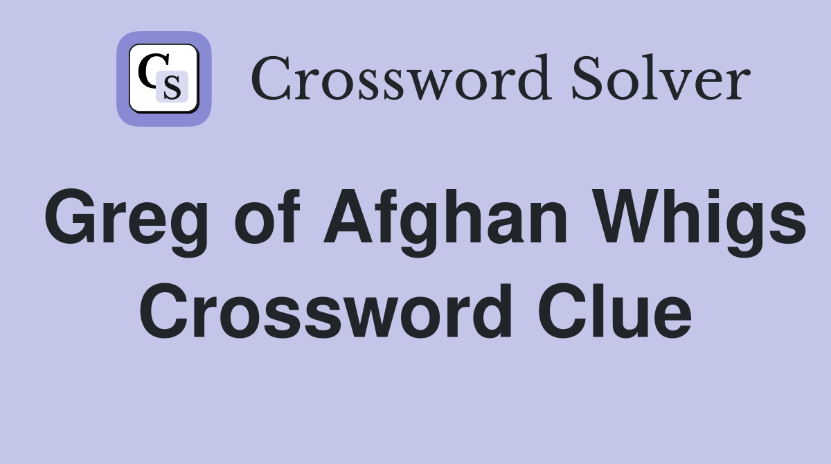 Greg of Afghan Whigs Crossword Clue
